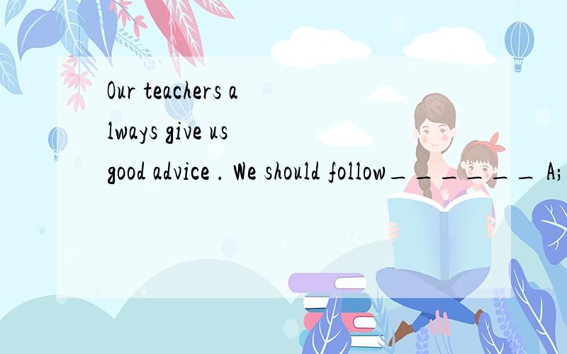 Our teachers always give us good advice . We should follow______ A; what they sayA; what they say         B;  what they said