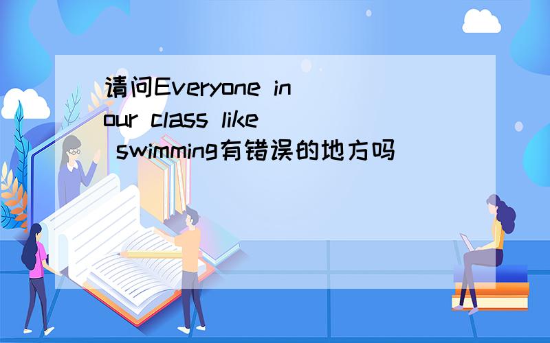 请问Everyone in our class like swimming有错误的地方吗