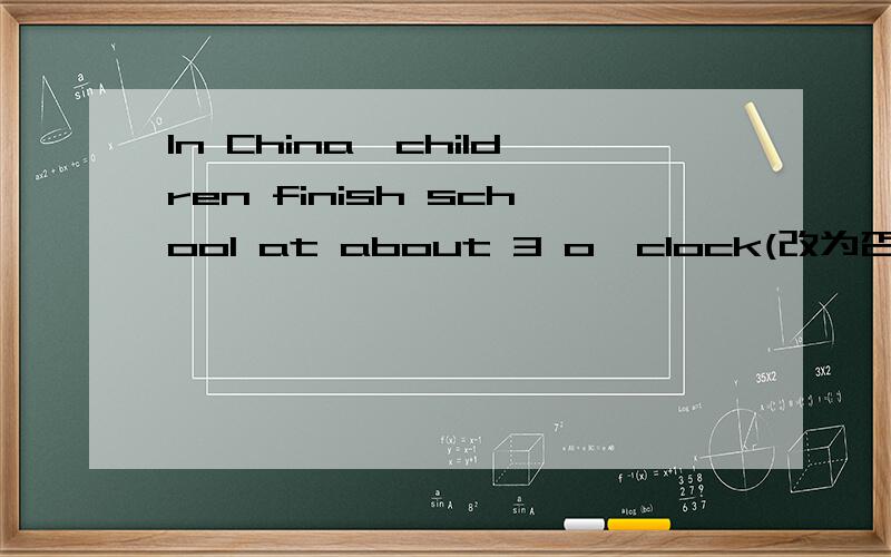 In China,children finish school at about 3 o