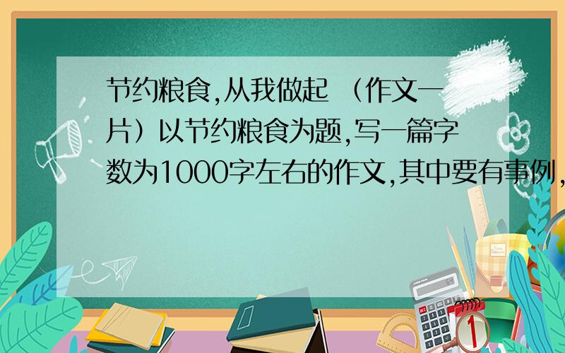 节约粮食,从我做起 （作文一片）以节约粮食为题,写一篇字数为1000字左右的作文,其中要有事例,禁止抄袭