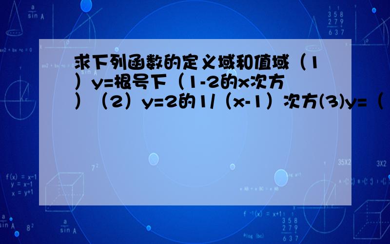 求下列函数的定义域和值域（1）y=根号下（1-2的x次方）（2）y=2的1/（x-1）次方(3)y=（1/2）的（x2-2x-3）次方