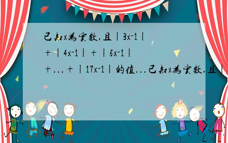 已知x为实数,且|3x-1|+|4x-1|+|5x-1|+...+|17x-1|的值...已知x为实数,且|3x-1|+|4x-1|+|5x-1|+...+|17x-1|的值是一个确定的常数,则这个常数 是（ ）A.5 B.10 C.15 D.75