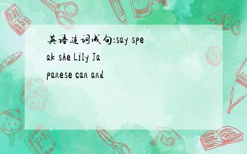 英语连词成句：say speak she Lily Japanese can and