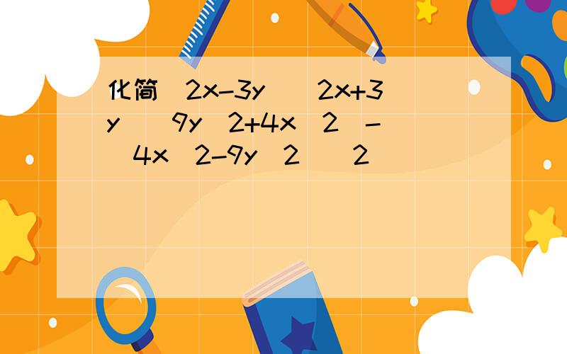 化简(2x-3y)(2x+3y)(9y^2+4x^2)-(4x^2-9y^2)^2