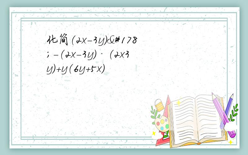 化简（2x-3y)²-（2x-3y）·（2x3y)+y（6y+5x）