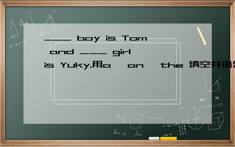 ___ boy is Tom and ___ girl is Yuky.用a ,an ,the 填空并语法说明