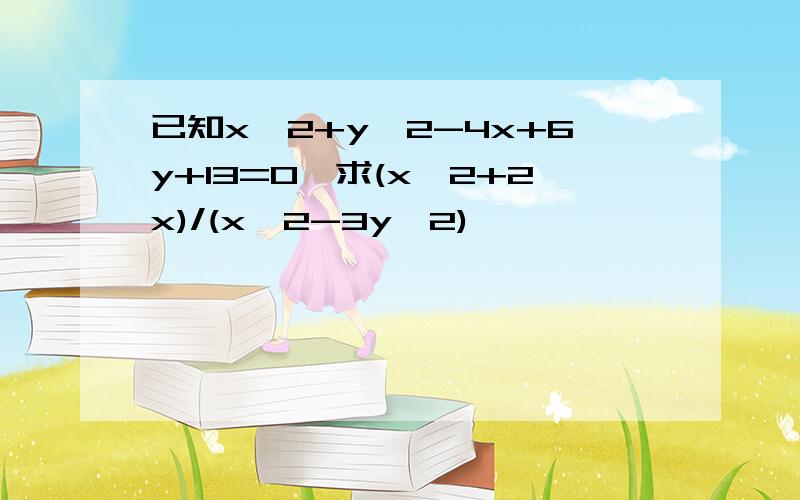 已知x^2+y^2-4x+6y+13=0,求(x^2+2x)/(x^2-3y^2)