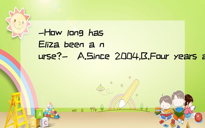 -How long has Eliza been a nurse?-_A.Since 2004,B.Four years ago C.In 2004D.Since four years