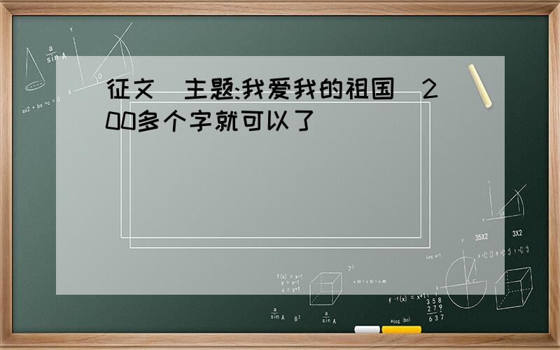 征文(主题:我爱我的祖国)200多个字就可以了