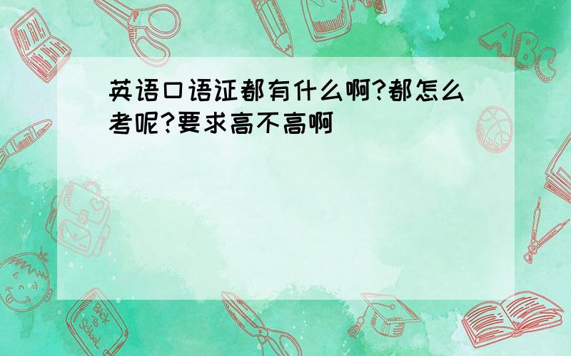 英语口语证都有什么啊?都怎么考呢?要求高不高啊