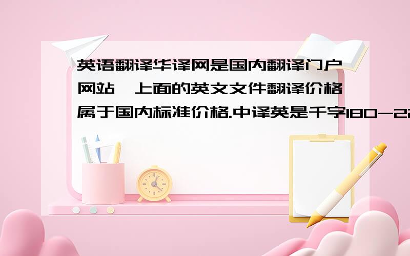 英语翻译华译网是国内翻译门户网站,上面的英文文件翻译价格属于国内标准价格.中译英是千字180-220元,英译中是每千字140-180元.该价格是能够保证翻译质量的专业翻译价格,照华译网的说法,