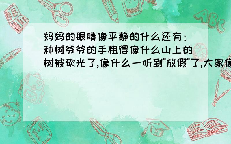 妈妈的眼睛像平静的什么还有：种树爷爷的手粗得像什么山上的树被砍光了,像什么一听到