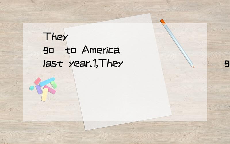 They ________(go)to America last year.1,They ________(go)to America last year.2,I'm sorry,I_______(forget)your name3,My friend__________(finish)school last month4,He ___________(never visit)Hangzhou before.5,The man___________(lose)his money yesterda