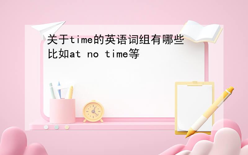 关于time的英语词组有哪些比如at no time等