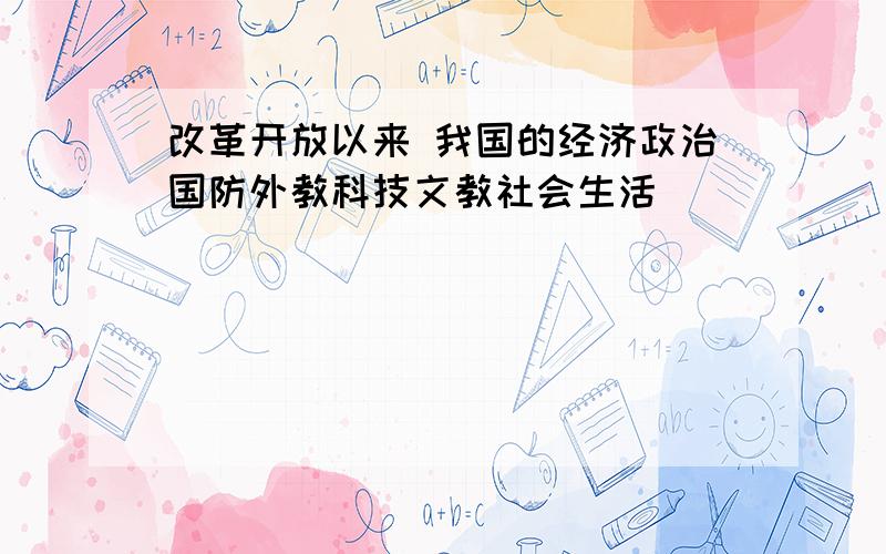 改革开放以来 我国的经济政治国防外教科技文教社会生活