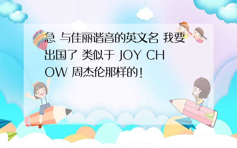 急 与佳丽谐音的英文名 我要出国了 类似于 JOY CHOW 周杰伦那样的!