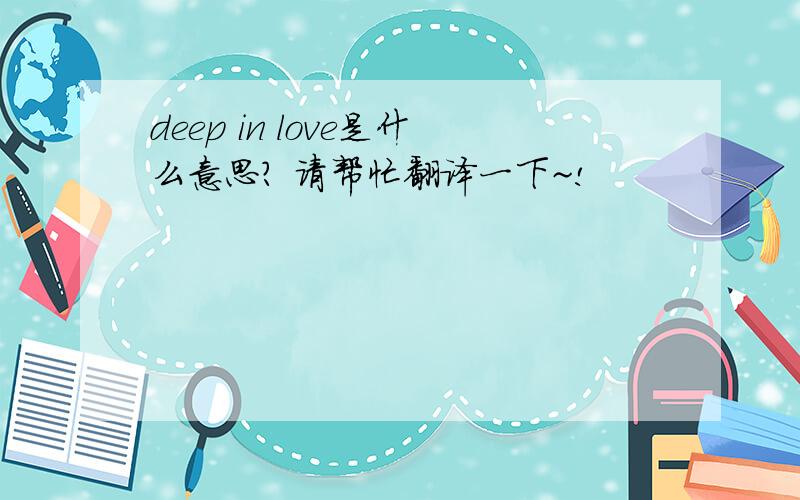 deep in love是什么意思? 请帮忙翻译一下~!