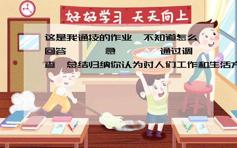 这是我通技的作业、不知道怎么回答、、、 急、、、、通过调查、总结归纳你认为对人们工作和生活方式影响最大的10项技术