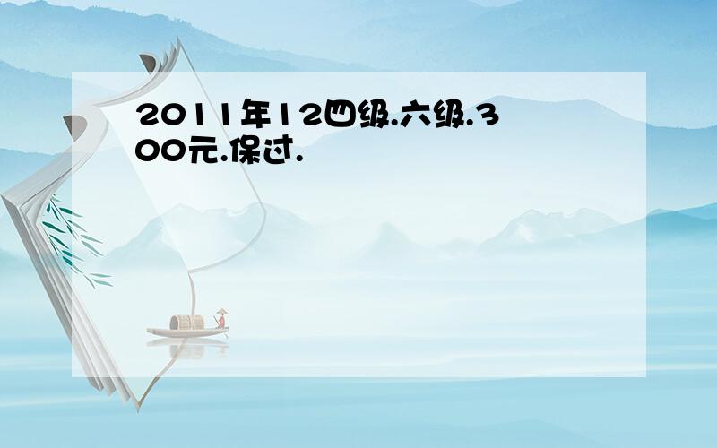 2011年12四级.六级.300元.保过.