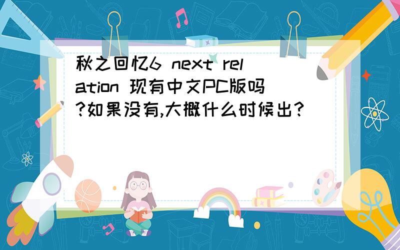 秋之回忆6 next relation 现有中文PC版吗?如果没有,大概什么时候出?