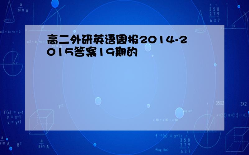 高二外研英语周报2014-2015答案19期的