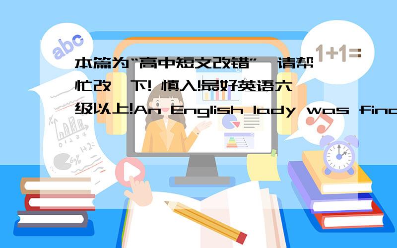 本篇为“高中短文改错”,请帮忙改一下! 慎入!最好英语六级以上!An English lady was finally decided that she really should(1) learn to drive . And after many attempts ,she past her (2)driving test and told her huasband that, to