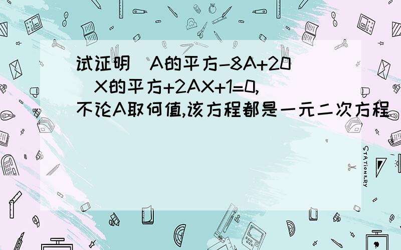 试证明(A的平方-8A+20）X的平方+2AX+1=0,不论A取何值,该方程都是一元二次方程