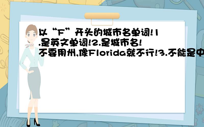 以“F”开头的城市名单词!1.是英文单词!2.是城市名!不要用州,像Florida就不行!3.不能是中国的!