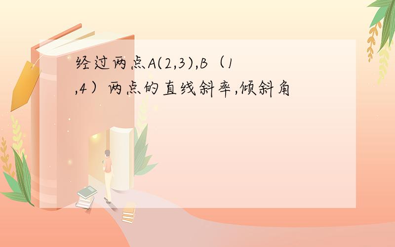 经过两点A(2,3),B（1,4）两点的直线斜率,倾斜角