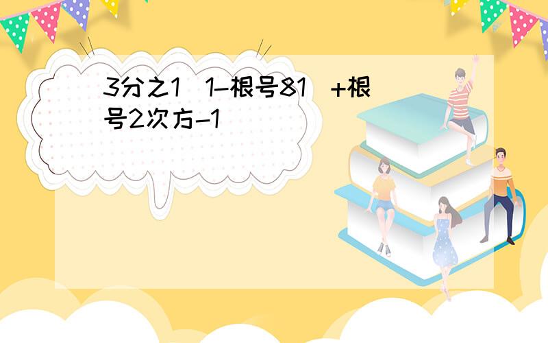 3分之1(1-根号81)+根号2次方-1