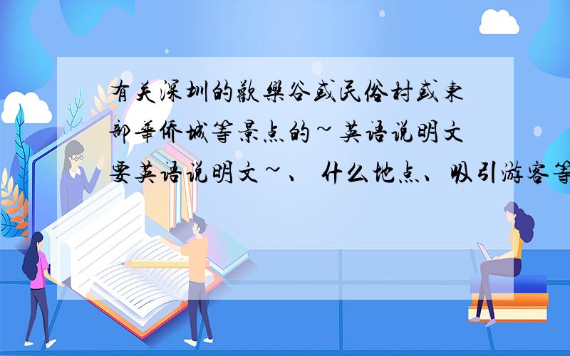 有关深圳的欢乐谷或民俗村或东部华侨城等景点的~英语说明文要英语说明文~、 什么地点、吸引游客等景点说明文的要点 都要写入~明后天之内