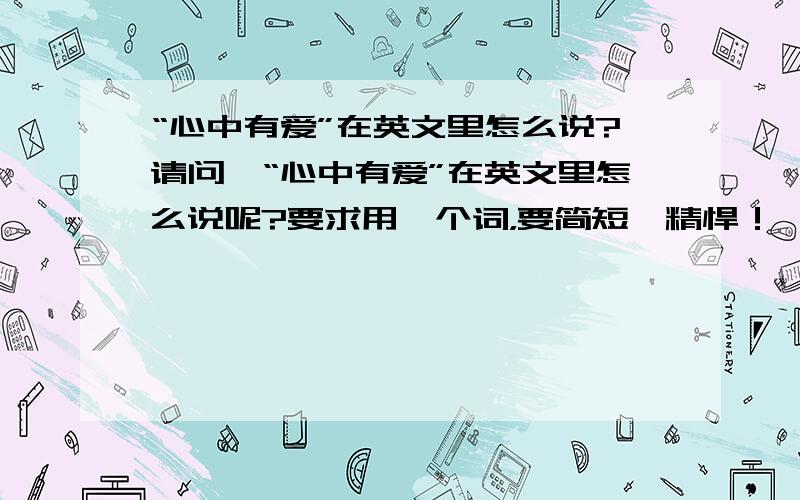 “心中有爱”在英文里怎么说?请问,“心中有爱”在英文里怎么说呢?要求用一个词，要简短、精悍！