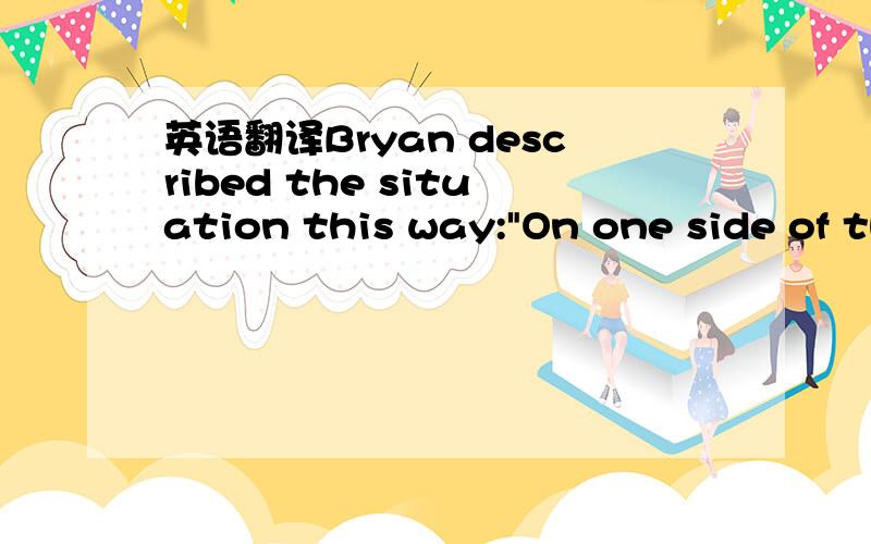 英语翻译Bryan described the situation this way: