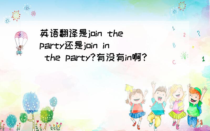 英语翻译是join the party还是join in the party?有没有in啊?