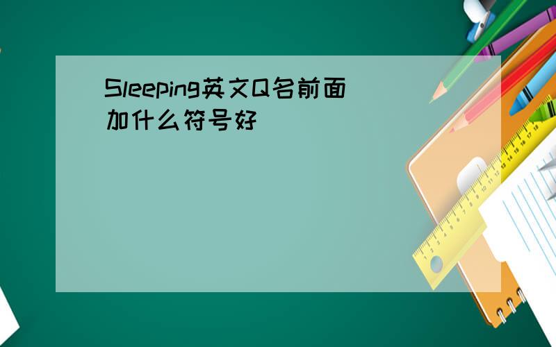 Sleeping英文Q名前面加什么符号好