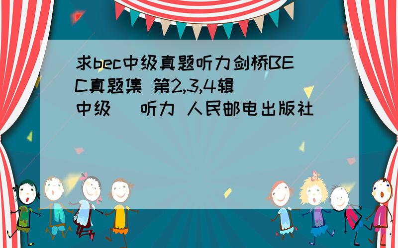 求bec中级真题听力剑桥BEC真题集 第2,3,4辑 (中级) 听力 人民邮电出版社