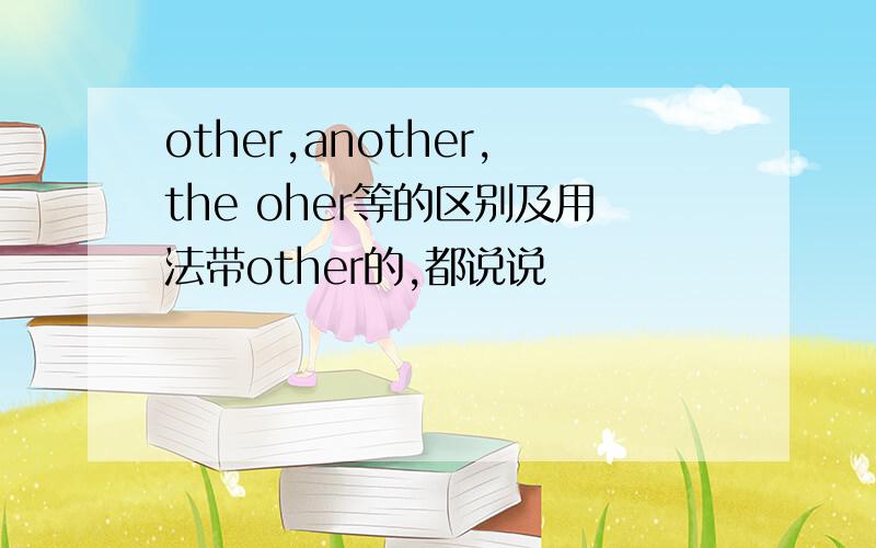 other,another,the oher等的区别及用法带other的,都说说