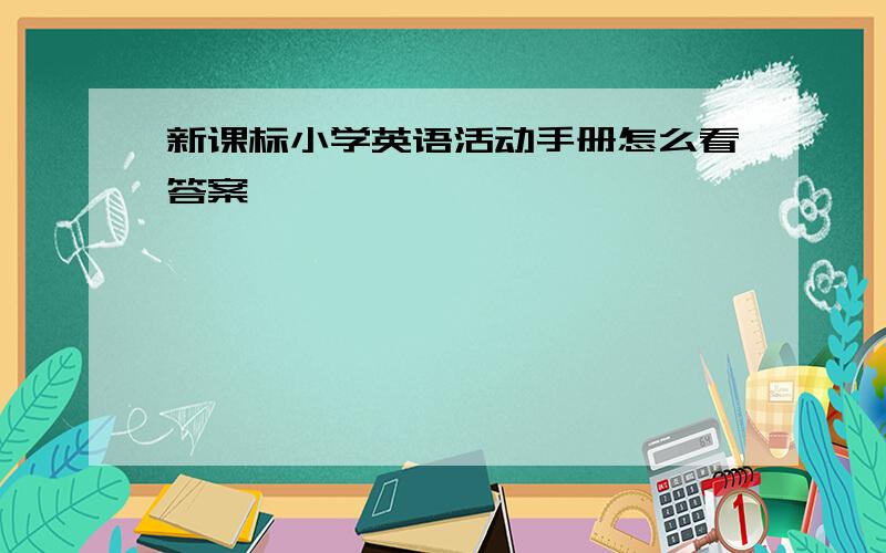 新课标小学英语活动手册怎么看答案