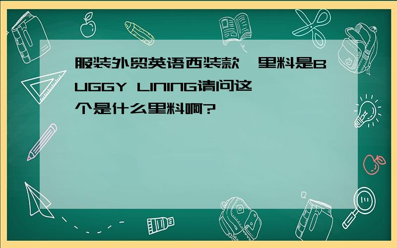 服装外贸英语西装款,里料是BUGGY LINING请问这个是什么里料啊?