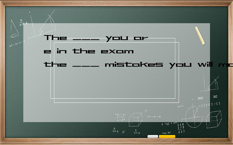 The ___ you are in the exam,the ___ mistakes you will make.A.carefully,few B.more careful,fewer C.more carefully,fewer D.more careful,less我知道第二个空选fewer,但是不知道为什么选more careful而不是more carefully.和前面的are有