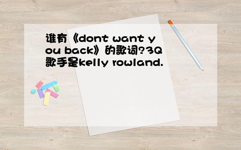 谁有《dont want you back》的歌词?3Q歌手是kelly rowland.