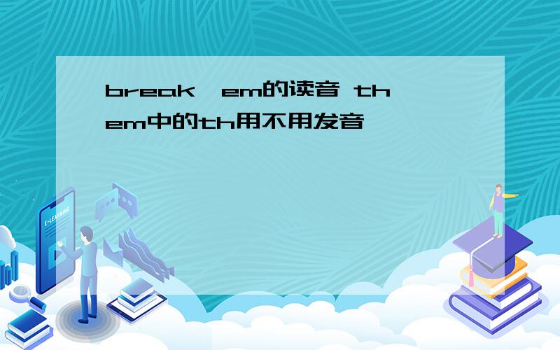 break'em的读音 them中的th用不用发音