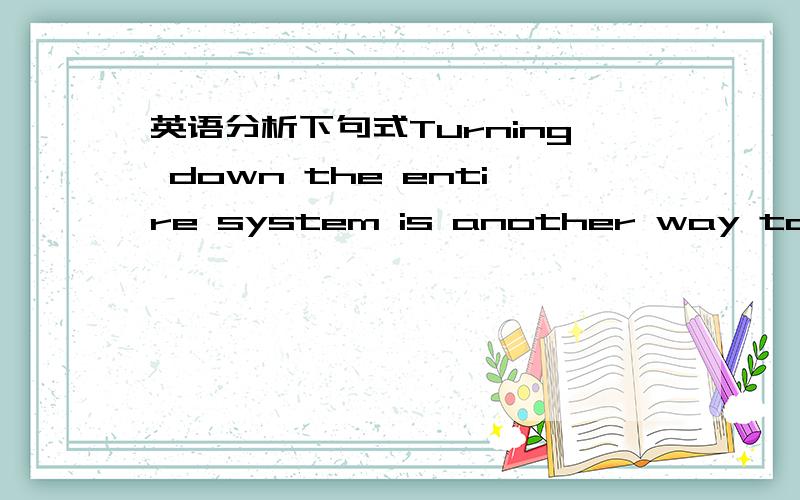 英语分析下句式Turning down the entire system is another way to save energy.Whithout seriously affecting the comfort of living ,the engineer can reduce the extent to which the air is heated or cooled.主要是reduce.to这部分,提供的翻译