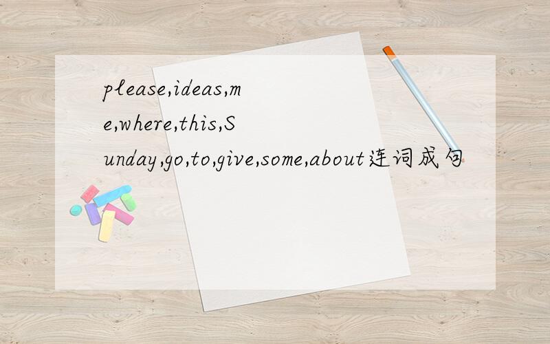 please,ideas,me,where,this,Sunday,go,to,give,some,about连词成句