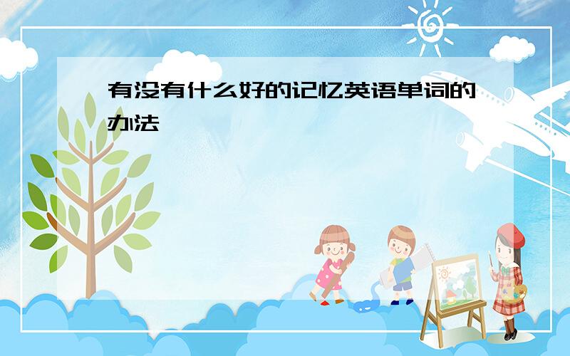 有没有什么好的记忆英语单词的办法