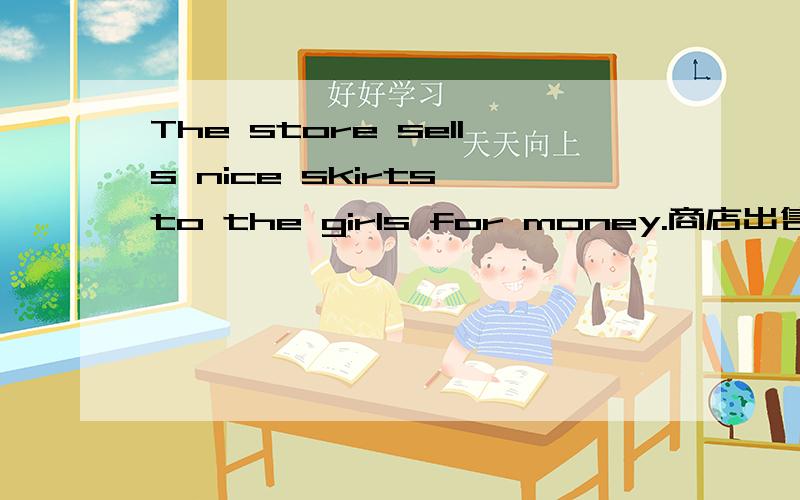 The store sells nice skirts to the girls for money.商店出售漂亮的短裙给女人为钱.这句成分分别是?这句话：The girls buy nice skirts from the store for themselves.女人在商店买漂亮的短裙.这句话和原句相比把句