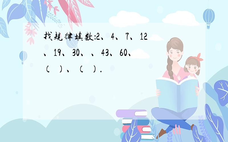 找规律填数：2、4、7、12、19、30、、43、60、（ ）、（ ）.