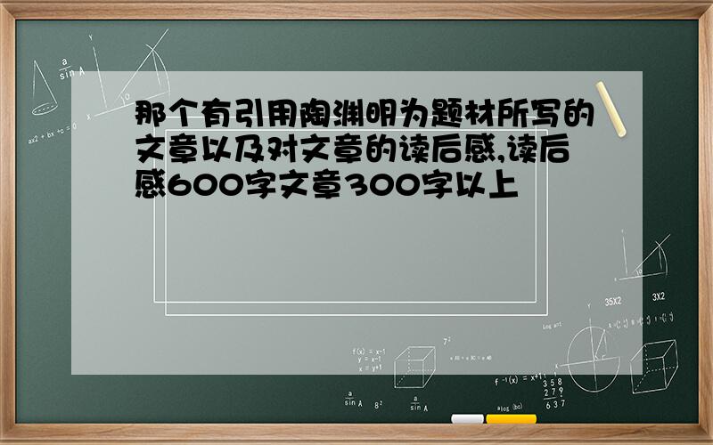 那个有引用陶渊明为题材所写的文章以及对文章的读后感,读后感600字文章300字以上