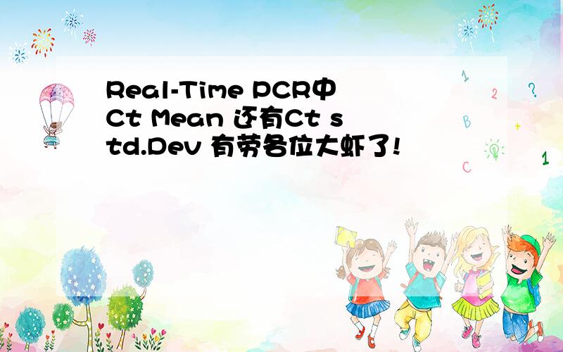 Real-Time PCR中Ct Mean 还有Ct std.Dev 有劳各位大虾了!