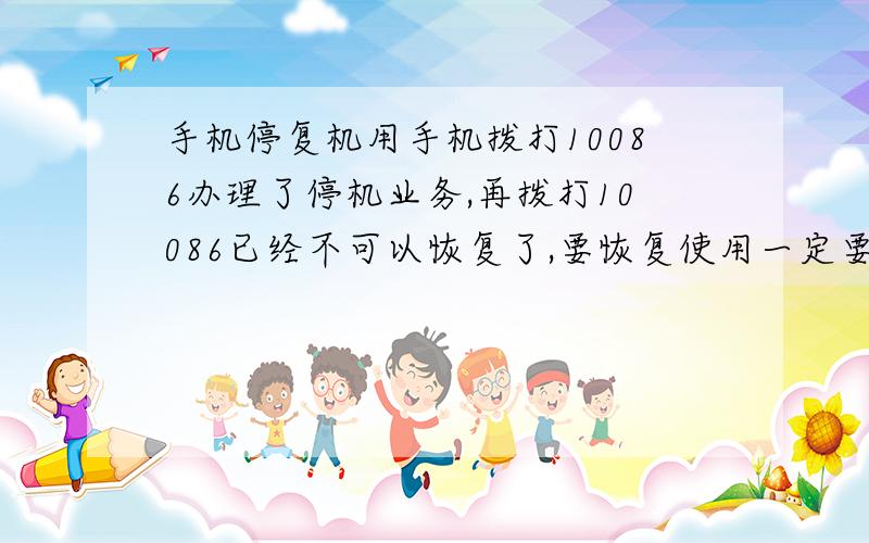 手机停复机用手机拨打10086办理了停机业务,再拨打10086已经不可以恢复了,要恢复使用一定要到营业厅去办理吗?还有要去的话要带些什么东西,